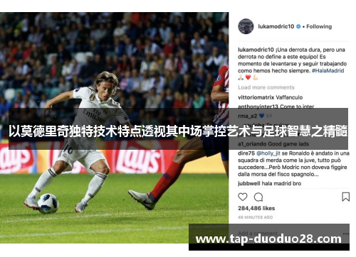 以莫德里奇独特技术特点透视其中场掌控艺术与足球智慧之精髓 以莫德里奇独特技术特点透视其中场掌控艺术与足球智慧之精髓