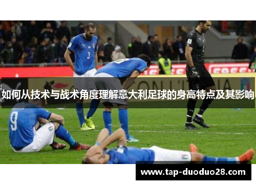 如何从技术与战术角度理解意大利足球的身高特点及其影响