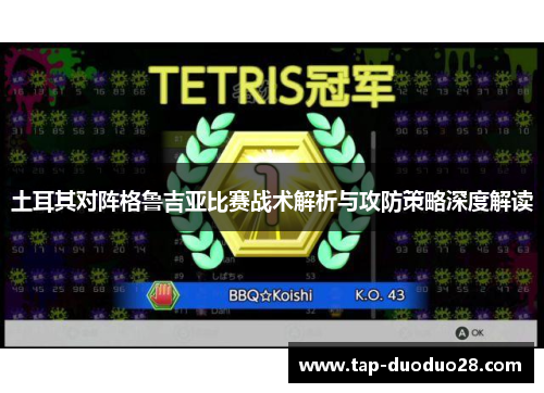 土耳其对阵格鲁吉亚比赛战术解析与攻防策略深度解读 土耳其对阵格鲁吉亚比赛战术解析与攻防策略深度解读