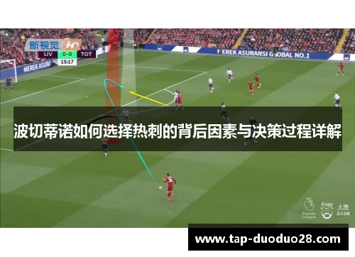 波切蒂诺如何选择热刺的背后因素与决策过程详解 波切蒂诺如何选择热刺的背后因素与决策过程详解