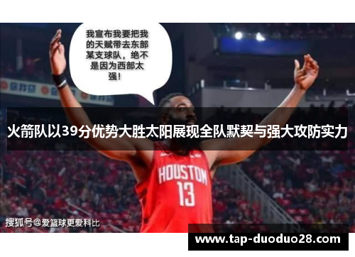 火箭队以39分优势大胜太阳展现全队默契与强大攻防实力 火箭队以39分优势大胜太阳展现全队默契与强大攻防实力