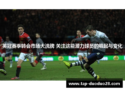 英冠赛季转会市场大洗牌 关注这些潜力球员的崛起与变化
