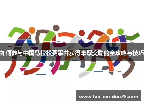 如何参与中国马拉松赛事并获得丰厚奖励的全攻略与技巧 如何参与中国马拉松赛事并获得丰厚奖励的全攻略与技巧