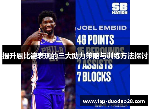 提升恩比德表现的三大助力策略与训练方法探讨 提升恩比德表现的三大助力策略与训练方法探讨