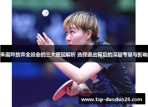 朱雨玲放弃全运会的三大原因解析 选择退出背后的深层考量与影响