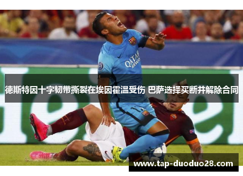 德斯特因十字韧带撕裂在埃因霍温受伤 巴萨选择买断并解除合同 德斯特因十字韧带撕裂在埃因霍温受伤 巴萨选择买断并解除合同